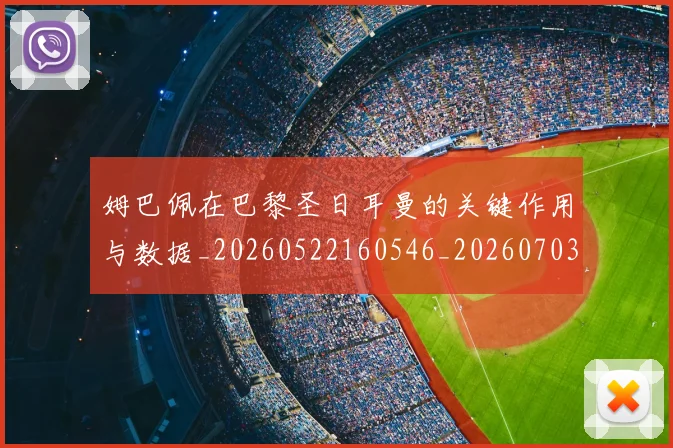 姆巴佩在巴黎圣日耳曼的关键作用与数据_20260522160546_20260703231459