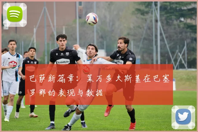 巴萨新篇章:莱万多夫斯基在巴塞罗那的表现与数据