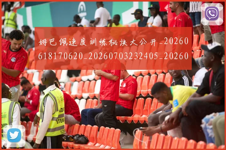 姆巴佩速度训练秘诀大公开_20260618170620_20260703232405_20260720191100