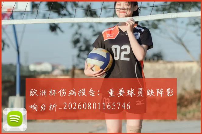 欧洲杯伤病报告：重要球员缺阵影响分析_20260801165746
