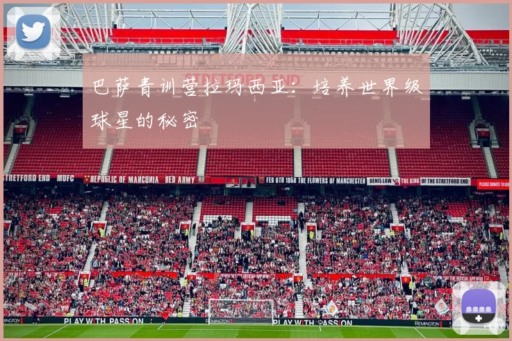 巴萨青训营拉玛西亚:培养世界级球星的秘密