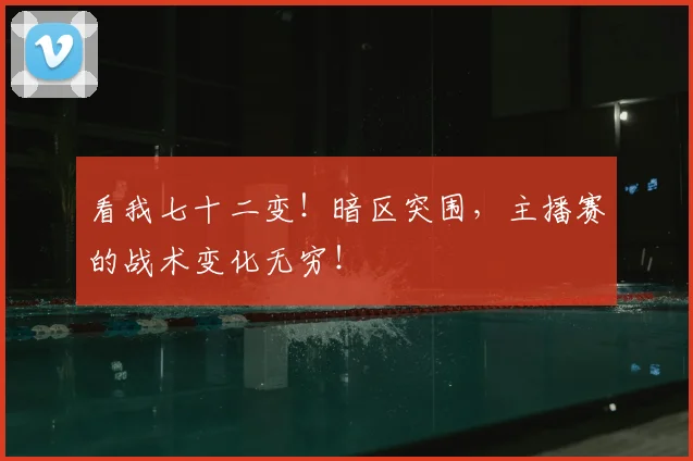 看我七十二变!暗区突围,主播赛的战术变化无穷!