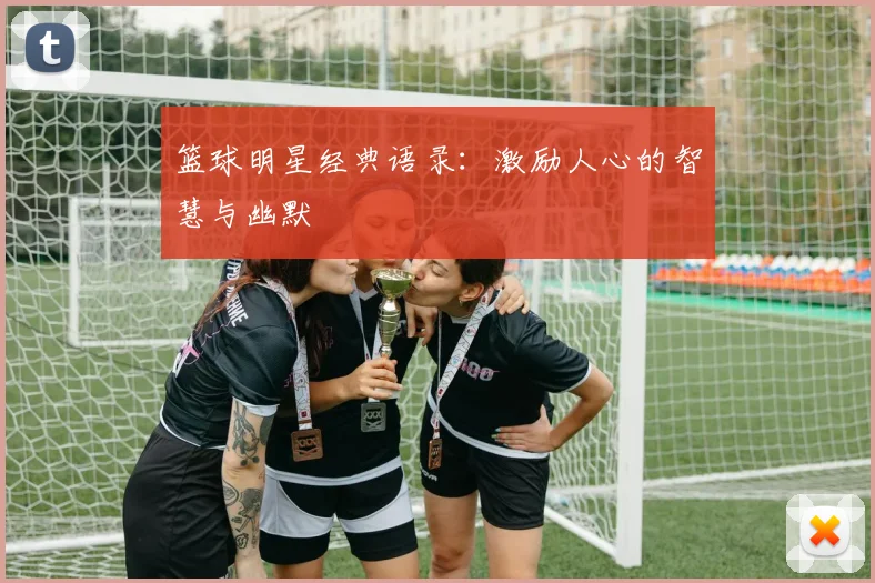 篮球明星经典语录：激励人心的智慧与幽默